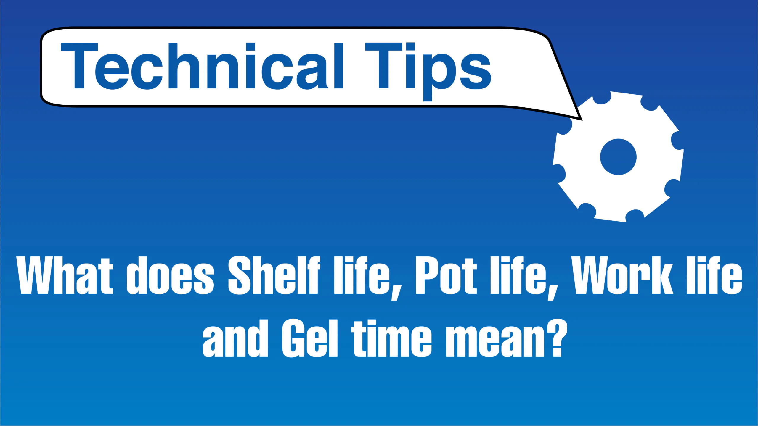 Technical Tips - Shelf Life, Pot Life Working Life and Gel Time